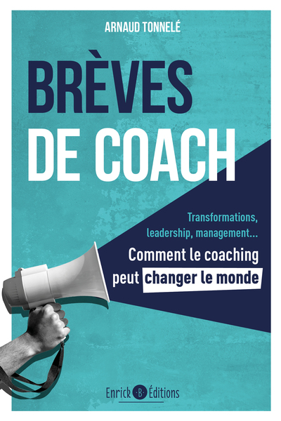 Brèves de coach : transformations, leadership, management... : comment le coaching peut changer le monde