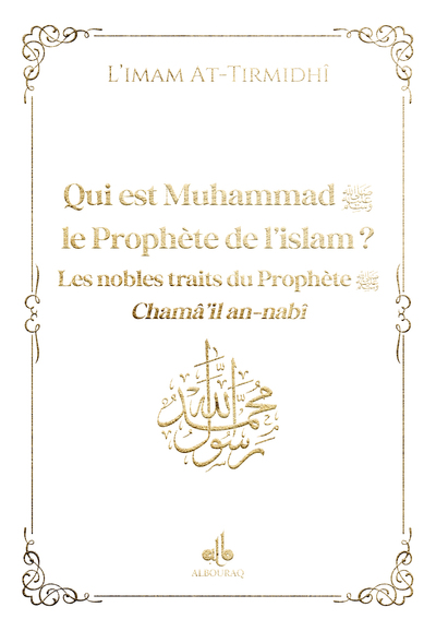 Qui est Muhammad, le prophète de l'islam ? : les nobles traits du prophète : chamâ'il an-nabî, blanc