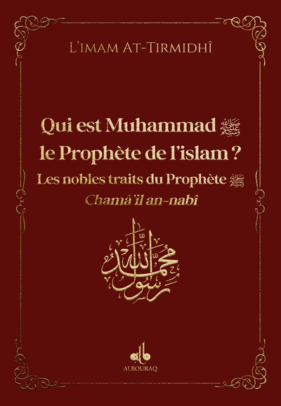 Qui est Muhammad, le prophète de l'islam ? : les nobles traits du prophète : chamâ'il an-nabî, bordeaux