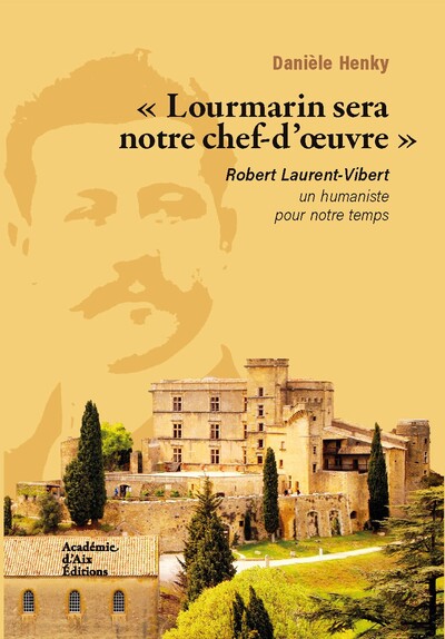 "Lourmarin sera notre chef d'œuvre" Robert Laurent-Vibert un humaniste pour notre temps