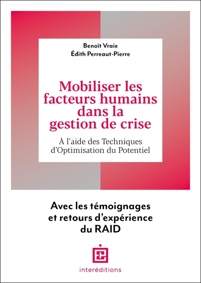 Mobiliser les facteurs humains dans la gestion de crise : à l'aide des techniques d'optimisation du potentiel : avec les témoignages et retours d'expérience du RAID