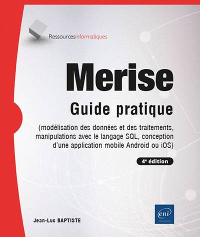 Merise : guide pratique : modélisation des données et des traitements, manipulations avec le langage SQL, conception d'une application mobile