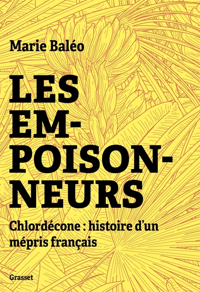 Les empoisonneurs : chlordécone : histoire d'un mépris français