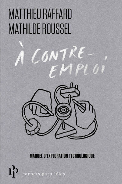 À contre-emploi - Petit manuel d'exploration technologique