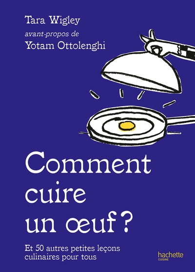 Comment faire cuire un oeuf ? : et 50 autres petites leçons culinaires pour tous