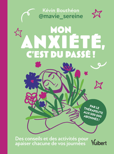 Mon anxiété, c'est du passé ! : des conseils et des activités pour apaiser chacune de vos journées