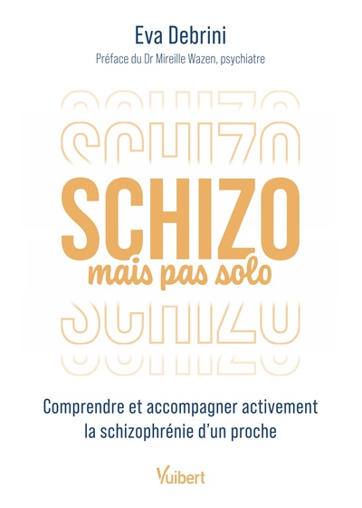 Schizo mais pas solo : comprendre et accompagner activement la schizophrénie d'un proche