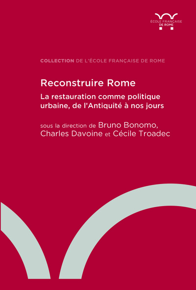 Reconstruire Rome : la restauration comme politique urbaine, de l'Antiquité à nos jours