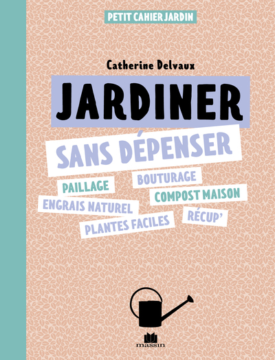 Jardiner sans dépenser : paillage, bouturage, engrais naturel, compost maison, plantes faciles, récup'