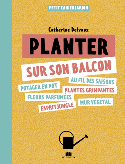 Planter sur son balcon : potager en pot, au fil des saisons, fleurs parfumées, plantes grimpantes, esprit jungle, mur végétal