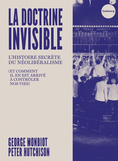 La doctrine invisible : l'histoire secrète du néolibéralisme (et comment il en est arrivé à contrôler nos vies)