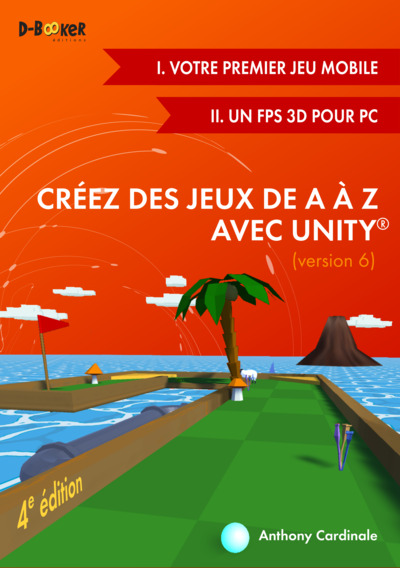 Créez des jeux de A à Z avec Unity (I. Votre premier jeu mobile + II. Un FPS 3D pour PC)