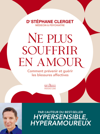 Ne plus souffrir en amour : comment prévenir et guérir les blessures affectives