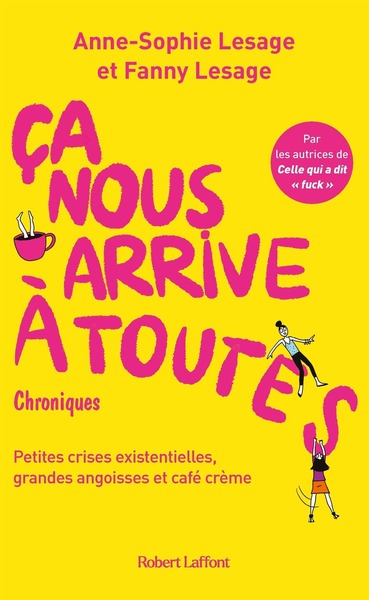 Ca nous arrive à toutes : petites crises existentielles, grandes angoisses et café crème : chroniques