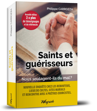 Saints et guérisseurs : nous soulagent-ils du mal ? : enquête inédite et surprenante chez les guérisseurs, les barreurs de feu, les thérapeutes, les sourciers et autres rebouteux