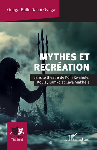 Mythes et recréation dans le théâtre de Koffi Kwahulé, Koulsy Lamko et Caya Makhélé