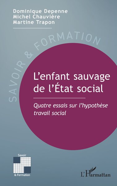 L’enfant sauvage de l’État social Quatre essais sur l’hypothèse travail social