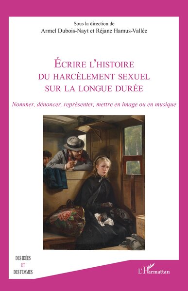 Écrire l’histoire du harcèlement sexuel sur la longue durée Nommer, dénoncer, représenter, mettre en image ou en musique