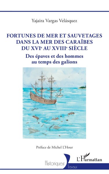 Fortunes de mer et sauvetages dans la mer des Caraïbes du XVIe au XVIIIe siècle Des épaves et des hommes au temps des galions