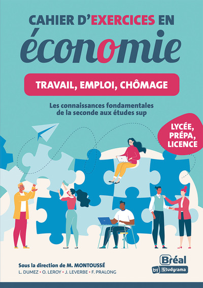 Cahier d'exercices en économie : travail, emploi, chômage : les connaissances fondamentales de la seconde aux études sup, lycée, prépa, licence