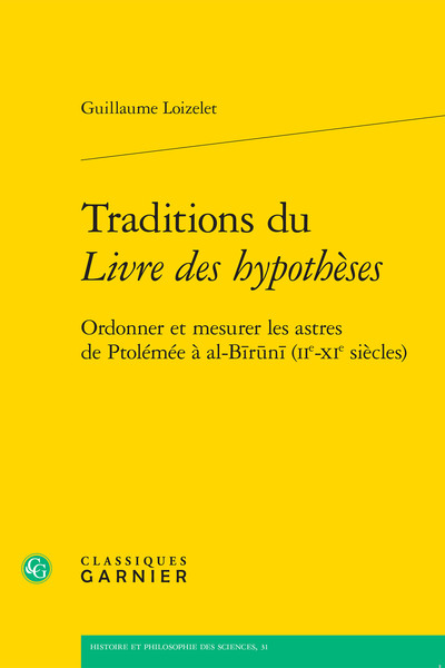 Traditions du Livre des hypothèses : ordonner et mesurer les astres de Ptolémée à al-Biruni (IIe-XIe siècles)