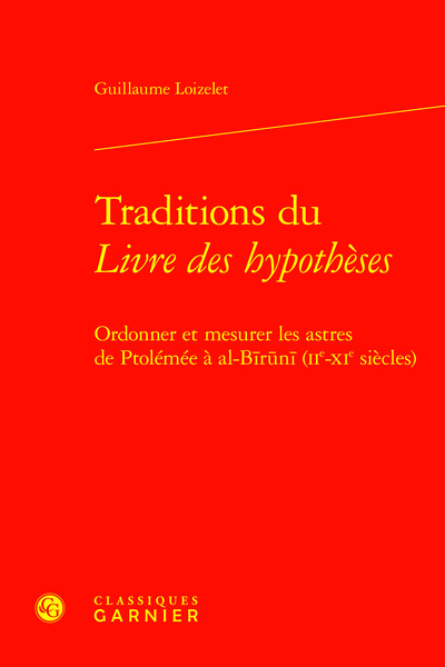 Traditions du Livre des hypothèses : ordonner et mesurer les astres de Ptolémée à al-Biruni (IIe-XIe siècles)