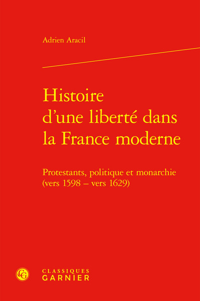 Histoire d'une liberté dans la France moderne : protestants, politique et monarchie (vers 1598-vers 1629)