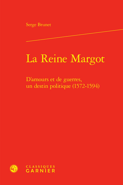 La reine Margot : d'amours et de guerres, un destin politique (1572-1594)