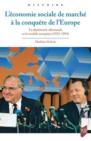 L'économie sociale de marché à la conquête de l'Europe : la diplomatie allemande et le modèle européen (1953-1993)