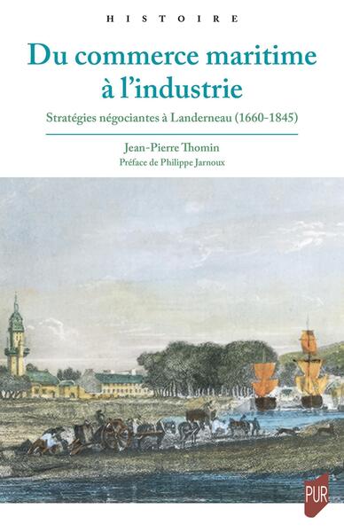 Du commerce maritime à l'industrie : stratégies négociantes à Landerneau (1660-1845)