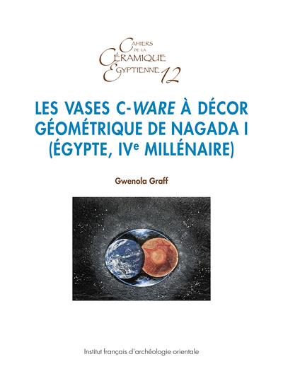 Cahiers de la céramique égyptienne, n° 12. Les vases C-Ware à décor géométrique de Nagada I (Egypte, IVe millénaire)