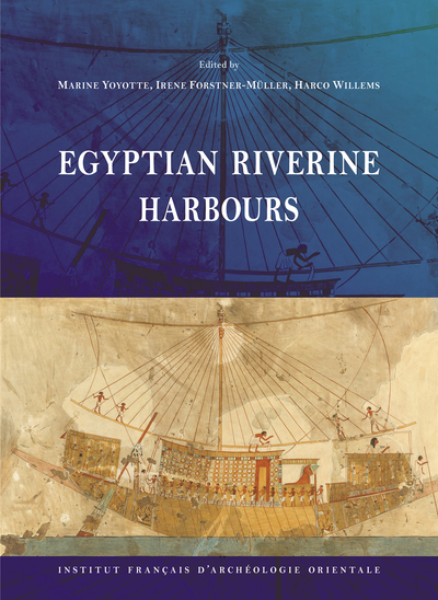 Egyptian riverine harbours : proceedings of the symposium held at IFAO, Cairo (15th-18th September 2019)