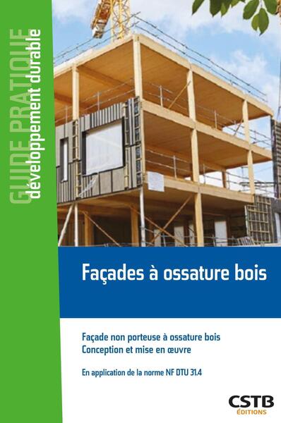 Façades à ossature bois : façade non porteuse à ossature bois, conception et mise en oeuvre, en application du NF DTU 31.4