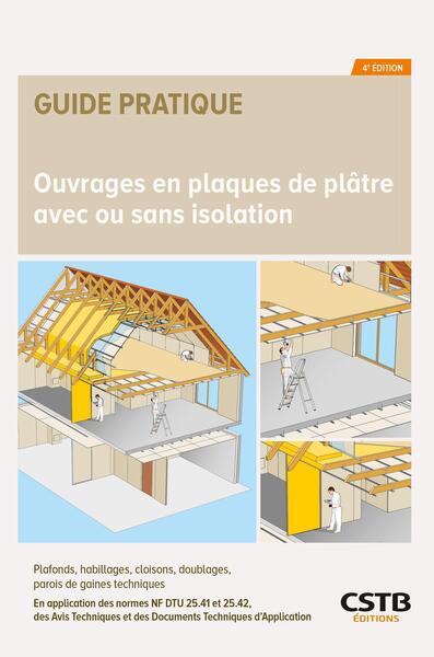 Ouvrages en plaques de plâtre avec ou sans isolation : plafonds, habillages, cloisons, doublages, parois de gaines techniques : en application des normes NF DTU 25.41, 25.42, des avis techniques et des documents techniques d'application formulés par 