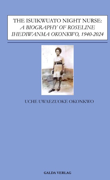 The Isuikwuato Night Nurse: A Biography of Roseline Ihediwanma Okonkwo, 1940-2024