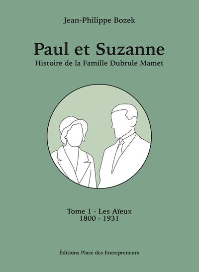 Paul et Suzanne Tome 1 - Les Aïeux Histoire de la Famille Dubrule-Mamet de 1800 à 1931