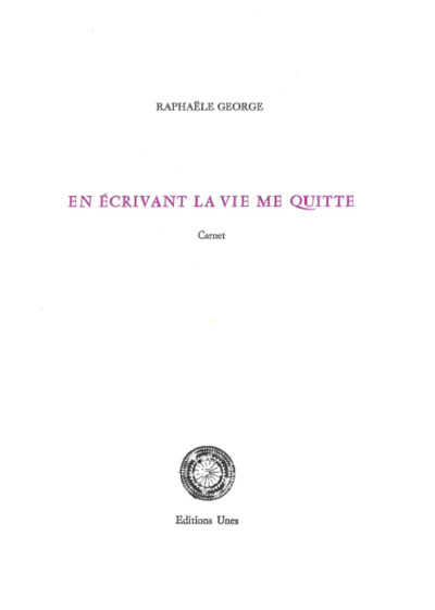 En écrivant la vie me quitte : carnet