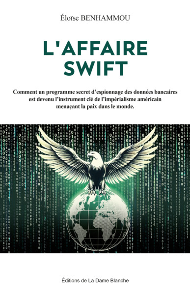 L’AFFAIRE SWIFT Comment un programme secret d’espionnage des données bancaires est devenu l’instrument clé de l’impé