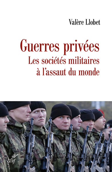 Guerres privées : les sociétés militaires à l'assaut du monde