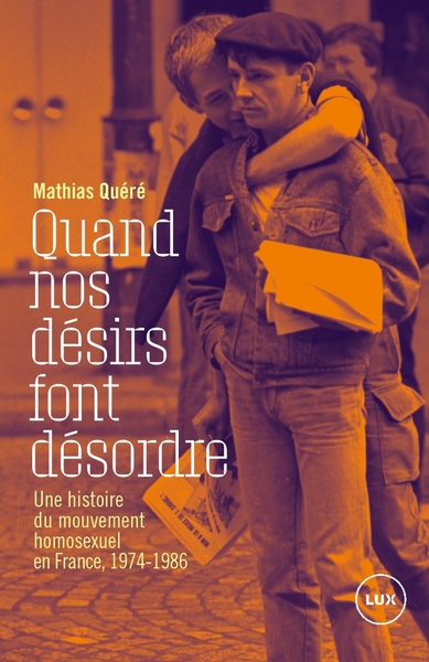 Quand nos désirs font désordre : Une histoire du mouvement homosexuel en France, 1974-1986