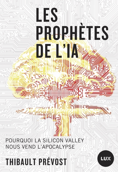 Les prophètes de l'IA : Pourquoi la Silicon Valley nous vend l’apocalypse