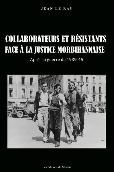 Collaborateurs et résistants face à la justice morbihannaise : après la guerre de 1939-45