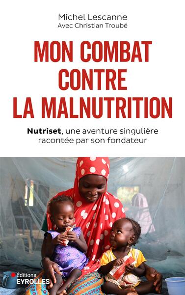 Mon combat contre la malnutrition : Nutriset, une aventure singulière racontée par son fondateur