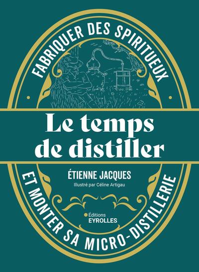 Le temps de distiller : fabriquer des spiritueux et monter sa micro-distillerie