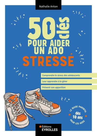 50 clés pour aider un ado stressé : le guide parental pour les ados dès 10 ans