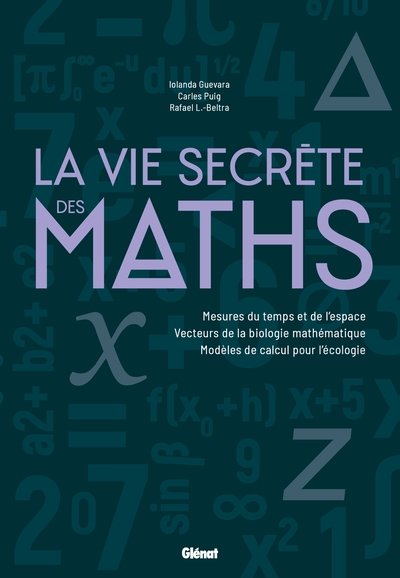 La vie secrète des maths : mesures du temps et de l'espace, vecteurs de biologie mathématique, modèles de calcul pour l'écologie