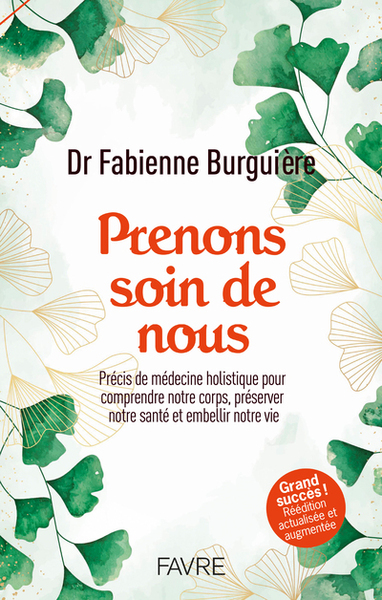 Prenons soin de nous : précis de médecine holistique pour comprendre notre corps, préserver notre santé et embellir notre vie