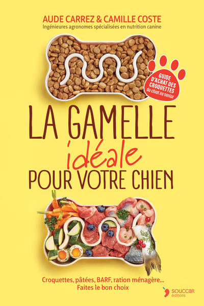 La gamelle idéale pour votre chien : croquettes, pâtées, BARF, ration ménagère... faites le bon choix : guide d'achat des croquettes du chiot au sénior