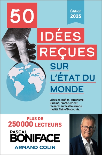 50 idées reçues sur l'état du monde : crises et conflits, terrorisme, Ukraine, Proche-Orient, menaces sur la démocratie, rivalité Chine-Etats-Unis...