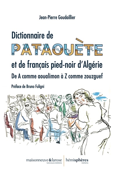 Dictionnaire de pataouète et de français pied-noir d'Algérie : de A comme aoualimon à Z comme zouzguef